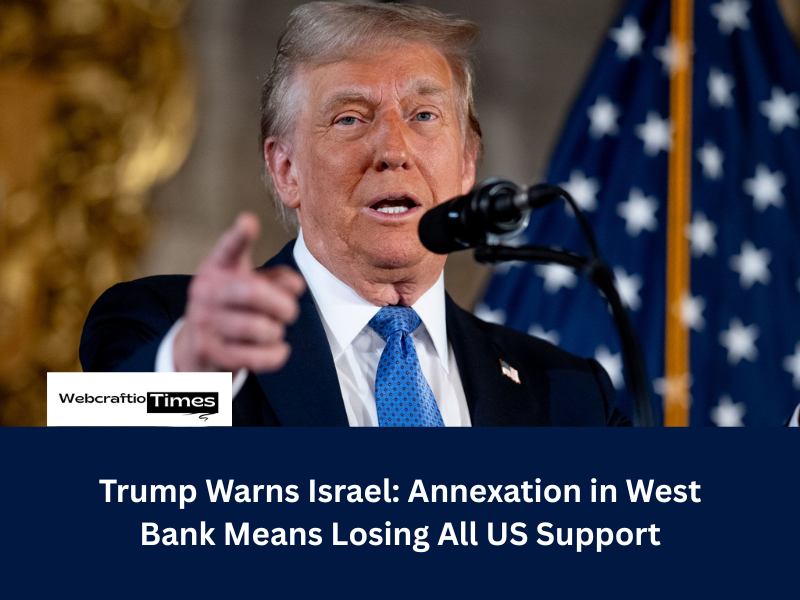 Trump Warns Israel: Annexation in West Bank Means Losing All US Support